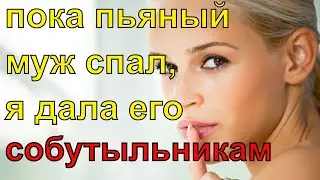 Пока пьяный муж спал, я дала его собутыльникам  Топ рассказ