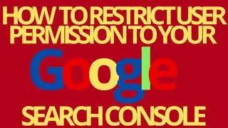 GOOGLE SEARCH CONSOLE: HOW TO RESTRICT USER PERMISSION TO YOUR GOOGLE SEARCH CONSOLE