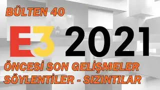 E3 2021 ÖNCESİ SON GELİŞMELER, SÖYLENTİLER, SIZINTILAR, BEKLENTİLER    - BÜLTEN 40 -