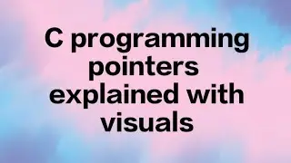 C Programming Pointers Explained With Visuals