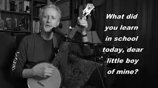 What did you learn in school today? Pete Seeger/Tom Paxton - Covered by Bob Johnson on banjo