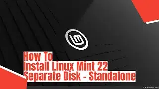 How To Install Linux Mint 22 - Separate Disk - Standalone