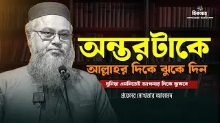 অন্তরকে আল্লাহর দিকে ঝুকে দিন, দুনিয়া নিজেই আপনার দিকে ঝুকবে || প্রফেসর মোখতার আহমেদ || Hikmah