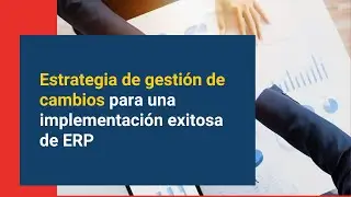Estrategia de gestión de cambios para una implementación exitosa de ERP