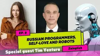 Russian programmers, self-love and robots. Special guest Tim Ventura | Zainglish podcast, Ep. 2.