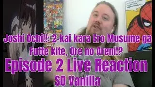 Joshi Ochi!!: 2-kai kara Ero Musume ga Futte kite, Ore no Areni!? Episode 2 Live Reaction SO Vanilla