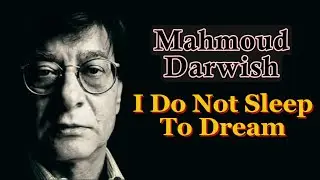 Mahmoud Darwish: I Do Not Sleep To Dream