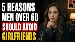 🔥 5 Reasons Men Over 60 Should Avoid Girlfriends | Female Psychology