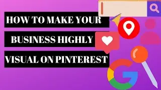 Pinterest Marketing: How To Make Your Business Highly Visual On Pinterest