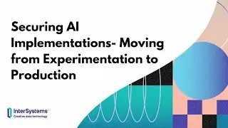 Securing AI Implementations - Moving from Experimentation to Production