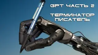 GPT Часть 2 Терминатор писатель