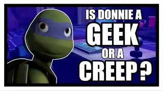 Is Donnie a GEEK or a CREEP? Part 1 | TMNT 2012