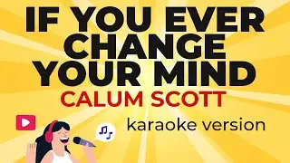 Calum Scott - If You Ever Change Your Mind (Karaoke Version)