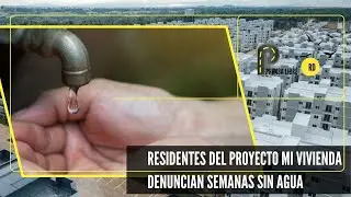RESIDENTES DEL PROYECTO MI VIVIENDA DENUNCIAN SEMANAS SIN AGUA