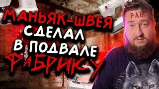 МАНЬЯК-ШВЕЯ СДЕЛАЛ В ПОДВАЛЕ ФАБРИКУ "Криминальная Россия"