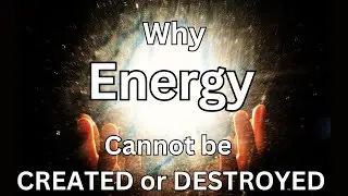 Why Energy cannot be Created or Destroyed. Explained Simply!