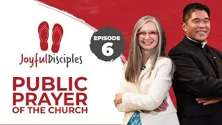 Joyful Disciples, S8 E6: Public Prayer of the Church
