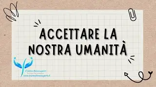 Accettare la nostra umanità