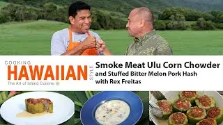 Learn to Make Smoke Meat Ulu Corn Chowder and Stuffed Bitter Melon Pork Hash with Rex Freitas