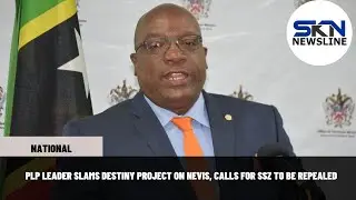 PLP LEADER SLAMS DESTINY PROJECT ON NEVIS, CALLS FOR SSZ TO BE REPEALED