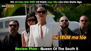Khi nữ trùm MA TÓE trở thành mục tiêu của ông trùm Mafia Nga - Review phim Queen Of The South 5