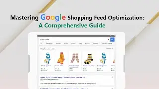 Mastering Google Shopping Feed Optimization: A Comprehensive Guide