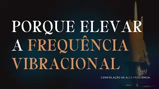 O que é elevar a frequência vibracional e porque isso é importante?