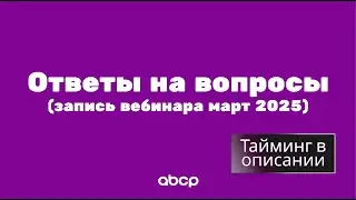 Ответы на вопросы: запись вебинара с клиентами, март 2025. Тайминг с перечнем вопросов в описании!