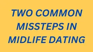 2 Common Missteps in Mid-Life Dating
