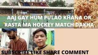 Aaj Hum Gay pulao khana or rasta ma Hockey 🏑 match dakha
