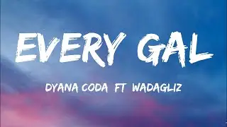 Dyana Cods ft Wadagliz - EVERY GAL(Lyrics)