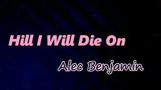 Alec Benjamin - Hill I Will Die On (Lyrics)