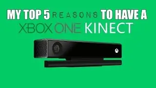 My Top 5 Reasons To Have A Xbox One Kinect