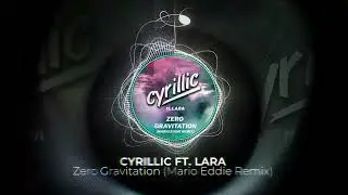 Cyrillic - Zero Gravitation ft. Lara [Mario Eddie Remix]