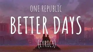 OneRepublic - Better Days (Lyrics)