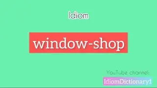 What does “ Window-shop “ mean ? | Let’s learn idiom and speak English better #IdiomDictionary