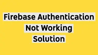 Firebase Authentication Not Working (Fixed) Error Solution