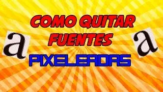 Como Quitar Fuentes Pixeleadas de Tu PC