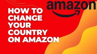 How to Change Your Country on Amazon Account 2024?