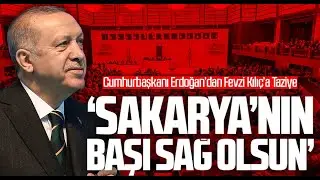 Cumhurbaşkanı Erdoğan’dan Fevzi Kılıç’a Taziye: “Sakarya’nın Başı Sağ Olsun”