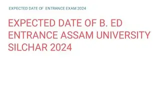 when B. ed entrance Assam university silchar 2024 exam will held?expected date of#B.ed entrance 2024