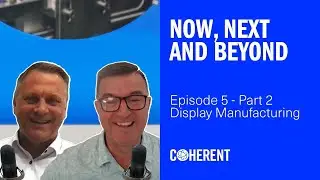 Coherent | Now, Next and Beyond - Episode 5/Part 2: Display Manufacturing