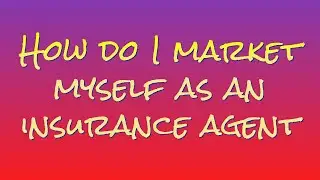 How Do I Market Myself As An Insurance Agent In 2024 And Beyond