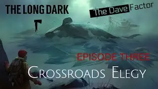 The Long Dark | Episode Three | Crossroads Elegy | The Dave Factor
