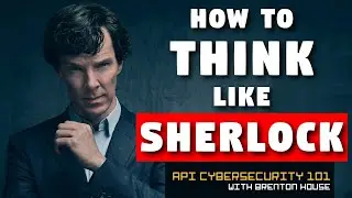 Master API Cybersecurity using Sherlock Holmes Detective Skills with Brenton House