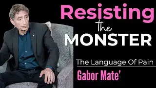 Resisting The Monster  Gabor Mate's Secrets To Overcoming Pain 