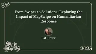 From Swipes to Solutions: Exploring the Impact of MapSwipe on Humanitarian Response – Kat Kinzer