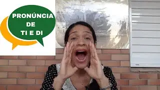 PRONÚNCIA DE TI E DI