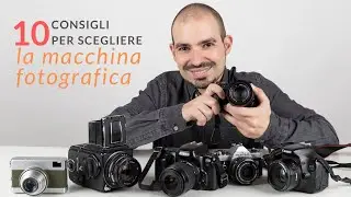 10 consigli per scegliere la macchina fotografica