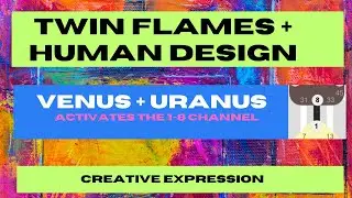 Twin Flames + Human Design - Uranus/Venus Activates Channel of the Creative Role Model